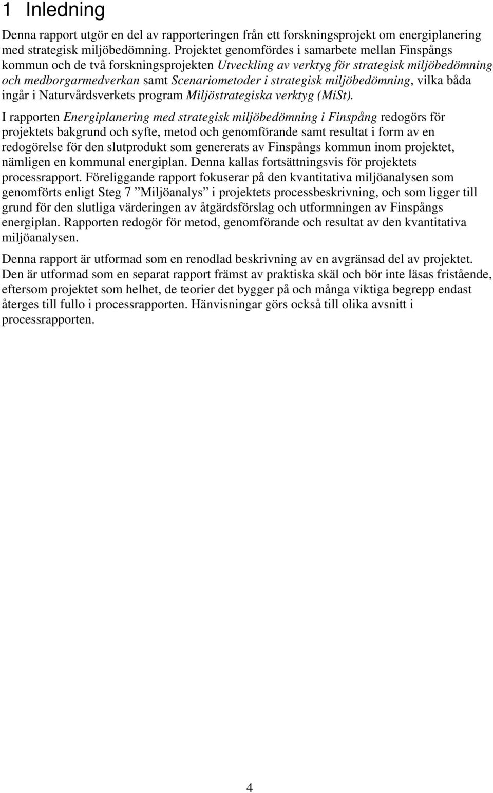 miljöbedömning, vilka båda ingår i Naturvårdsverkets program Miljöstrategiska verktyg (MiSt).