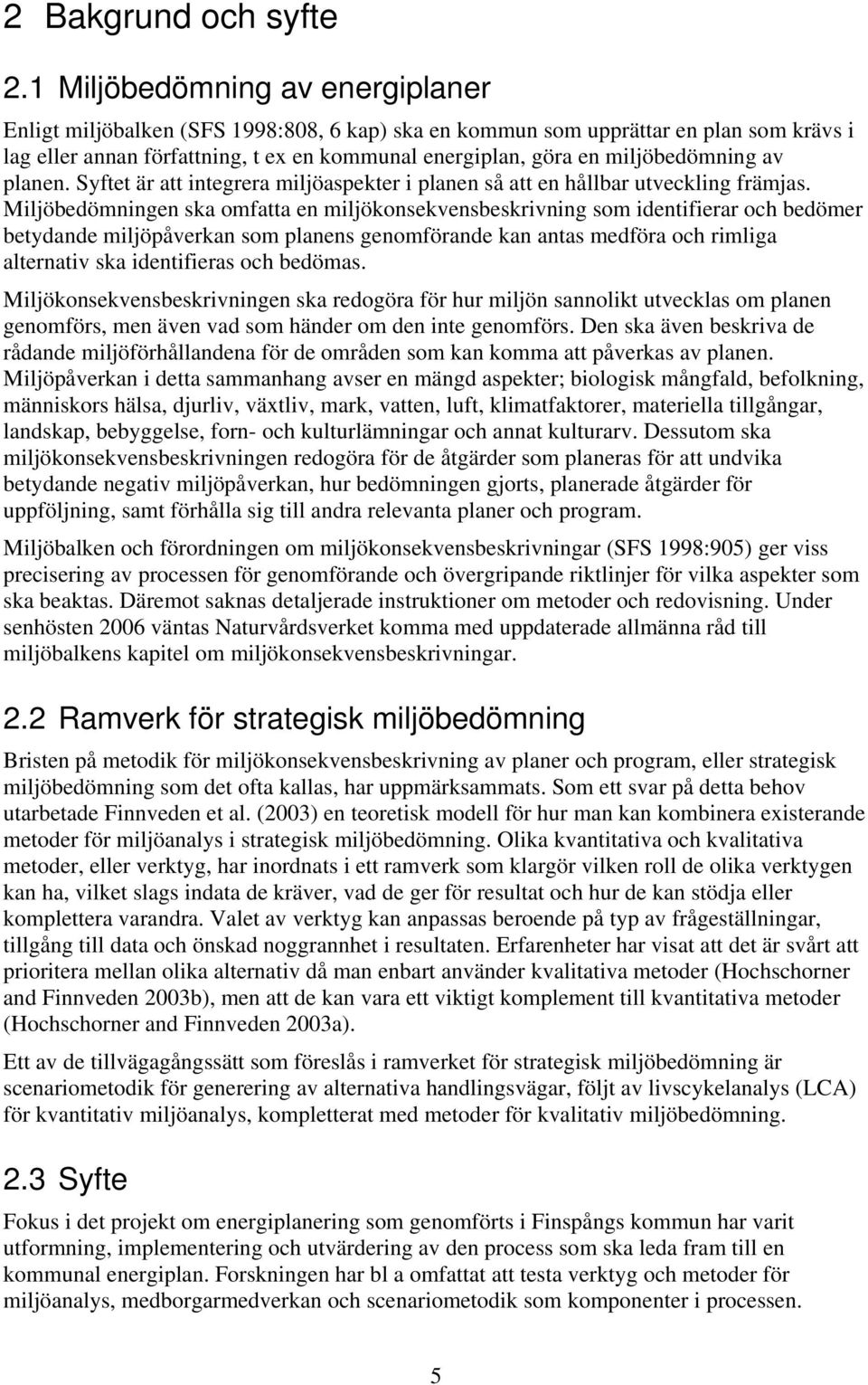 miljöbedömning av planen. Syftet är att integrera miljöaspekter i planen så att en hållbar utveckling främjas.
