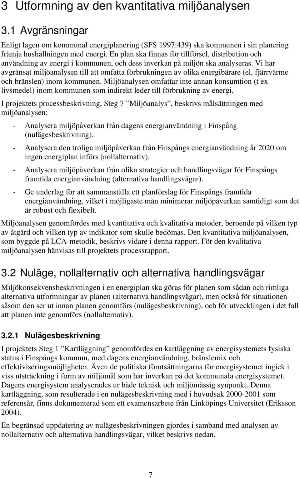 Vi har avgränsat miljöanalysen till att omfatta förbrukningen av olika energibärare (el, fjärrvärme och bränslen) inom kommunen.