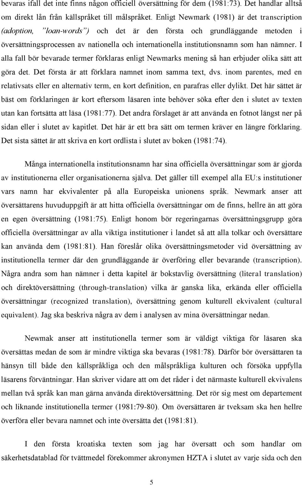 nämner. I alla fall bör bevarade termer förklaras enligt Newmarks mening så han erbjuder olika sätt att göra det. Det första är att förklara namnet inom samma text, dvs.