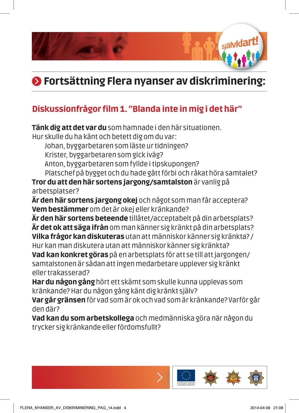 Platschef på bygget och du hade gått förbi och råkat höra samtalet? Tror du att den här sortens jargong/samtalston är vanlig på arbetsplatser?