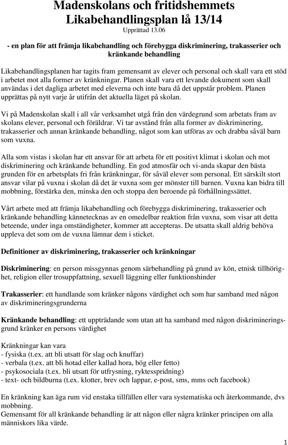 ett stöd i arbetet mot alla former av kränkningar. Planen skall vara ett levande dokument som skall användas i det dagliga arbetet med eleverna och inte bara då det uppstår problem.