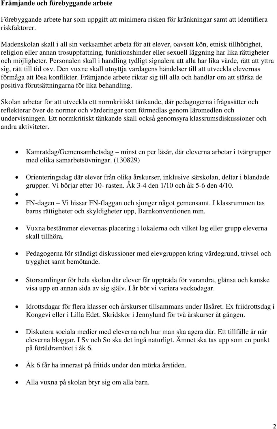 möjligheter. Personalen skall i handling tydligt signalera att alla har lika värde, rätt att yttra sig, rätt till tid osv.