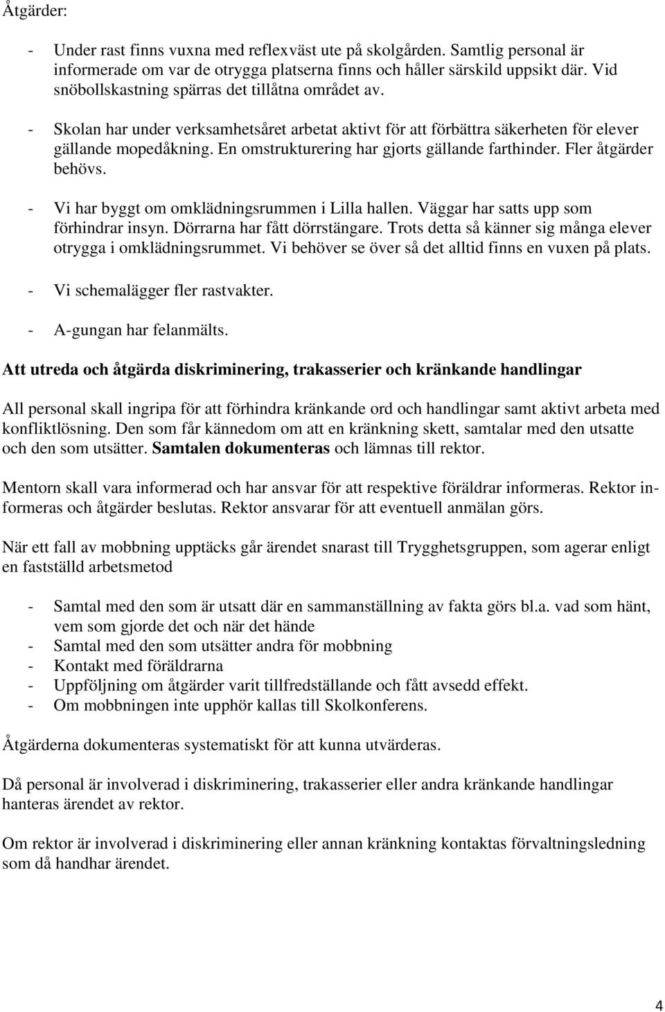 En omstrukturering har gjorts gällande farthinder. Fler åtgärder behövs. - Vi har byggt om omklädningsrummen i Lilla hallen. Väggar har satts upp som förhindrar insyn. Dörrarna har fått dörrstängare.