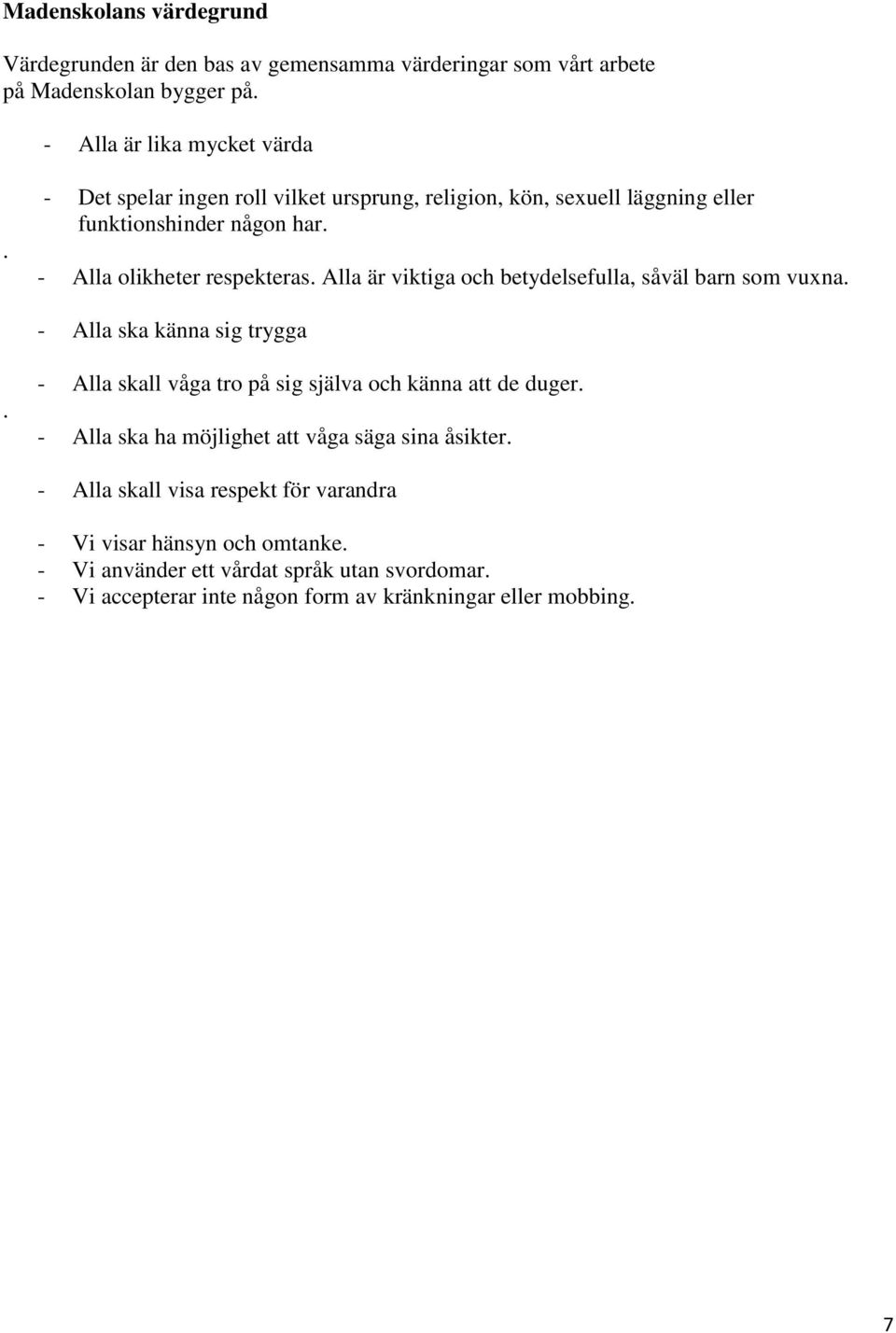 Alla är viktiga och betydelsefulla, såväl barn som vuxna. - Alla ska känna sig trygga. - Alla skall våga tro på sig själva och känna att de duger.