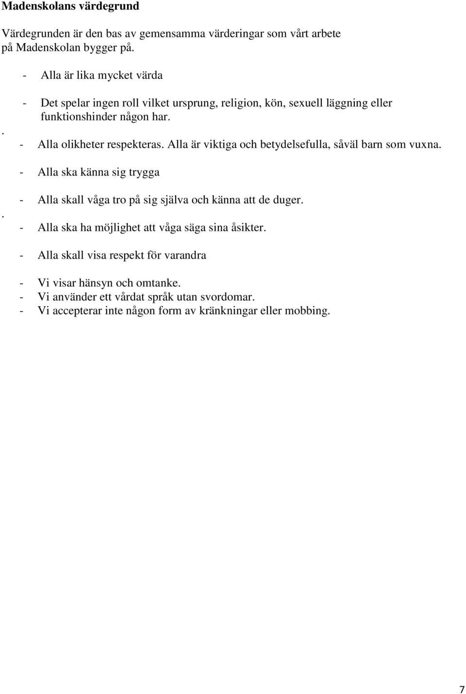 Alla är viktiga och betydelsefulla, såväl barn som vuxna. - Alla ska känna sig trygga. - Alla skall våga tro på sig själva och känna att de duger.