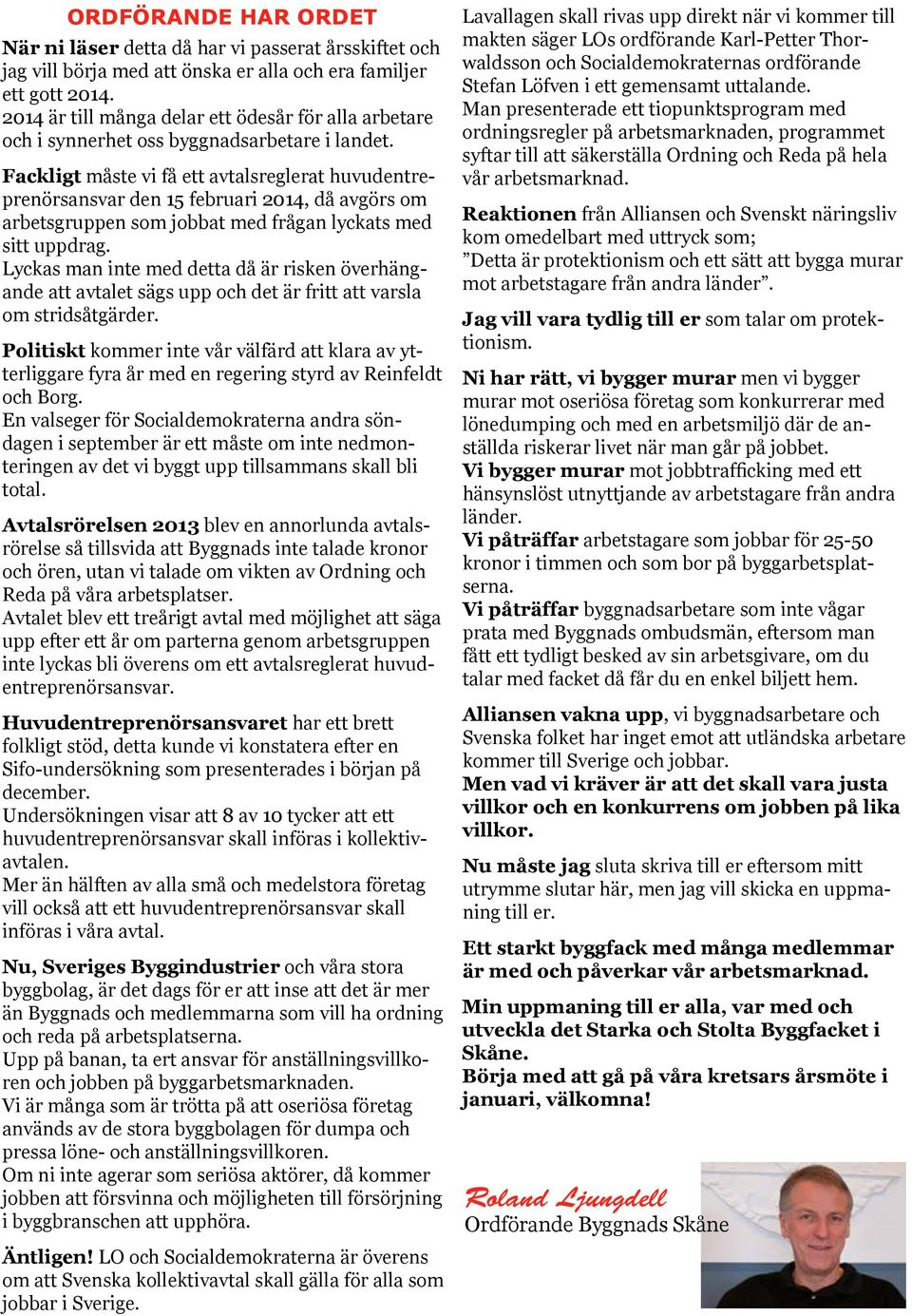 Fackligt måste vi få ett avtalsreglerat huvudentreprenörsansvar den 15 februari 2014, då avgörs om arbetsgruppen som jobbat med frågan lyckats med sitt uppdrag.