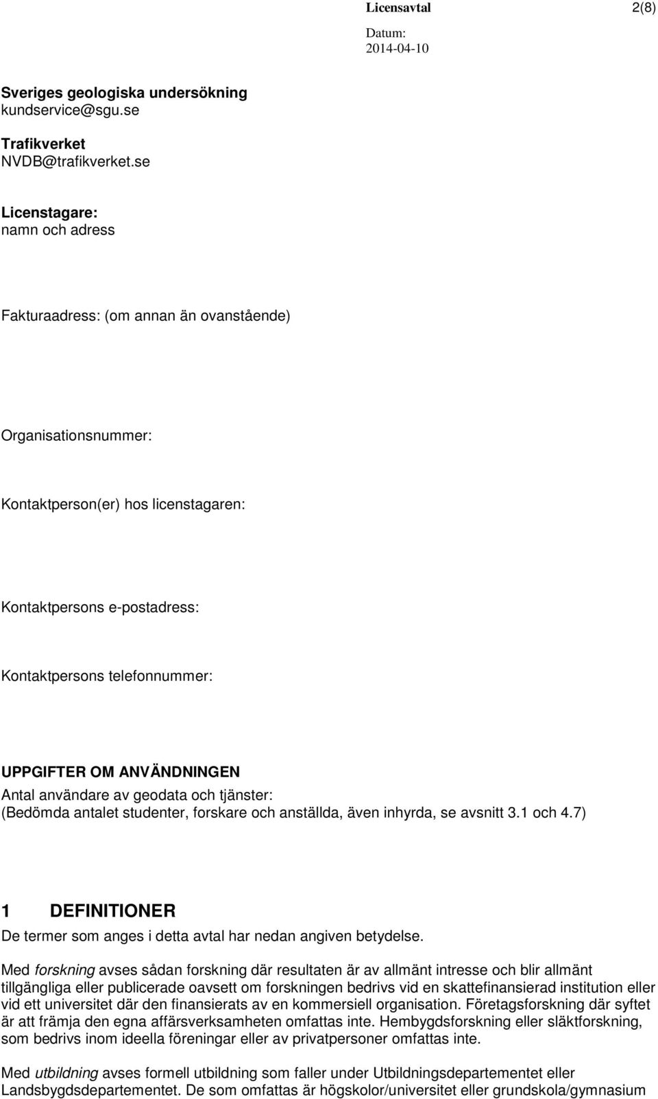 UPPGIFTER OM ANVÄNDNINGEN Antal användare av geodata och tjänster: (Bedömda antalet studenter, forskare och anställda, även inhyrda, se avsnitt 3.1 och 4.