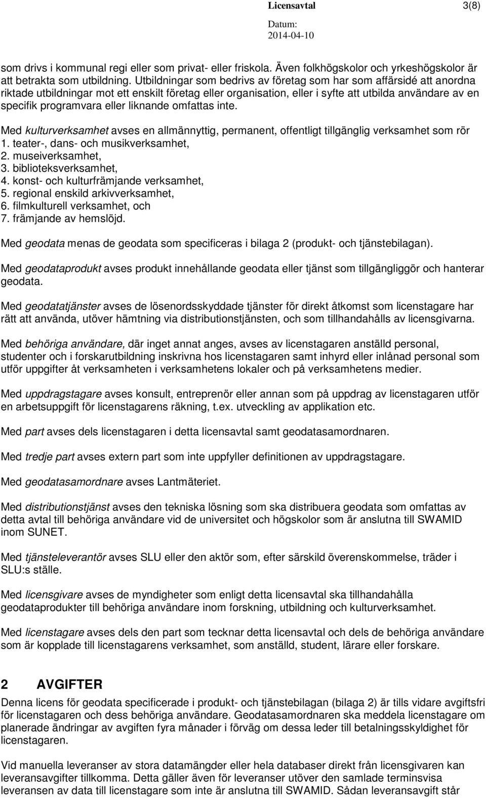 eller liknande omfattas inte. Med kulturverksamhet avses en allmännyttig, permanent, offentligt tillgänglig verksamhet som rör 1. teater-, dans- och musikverksamhet, 2. museiverksamhet, 3.