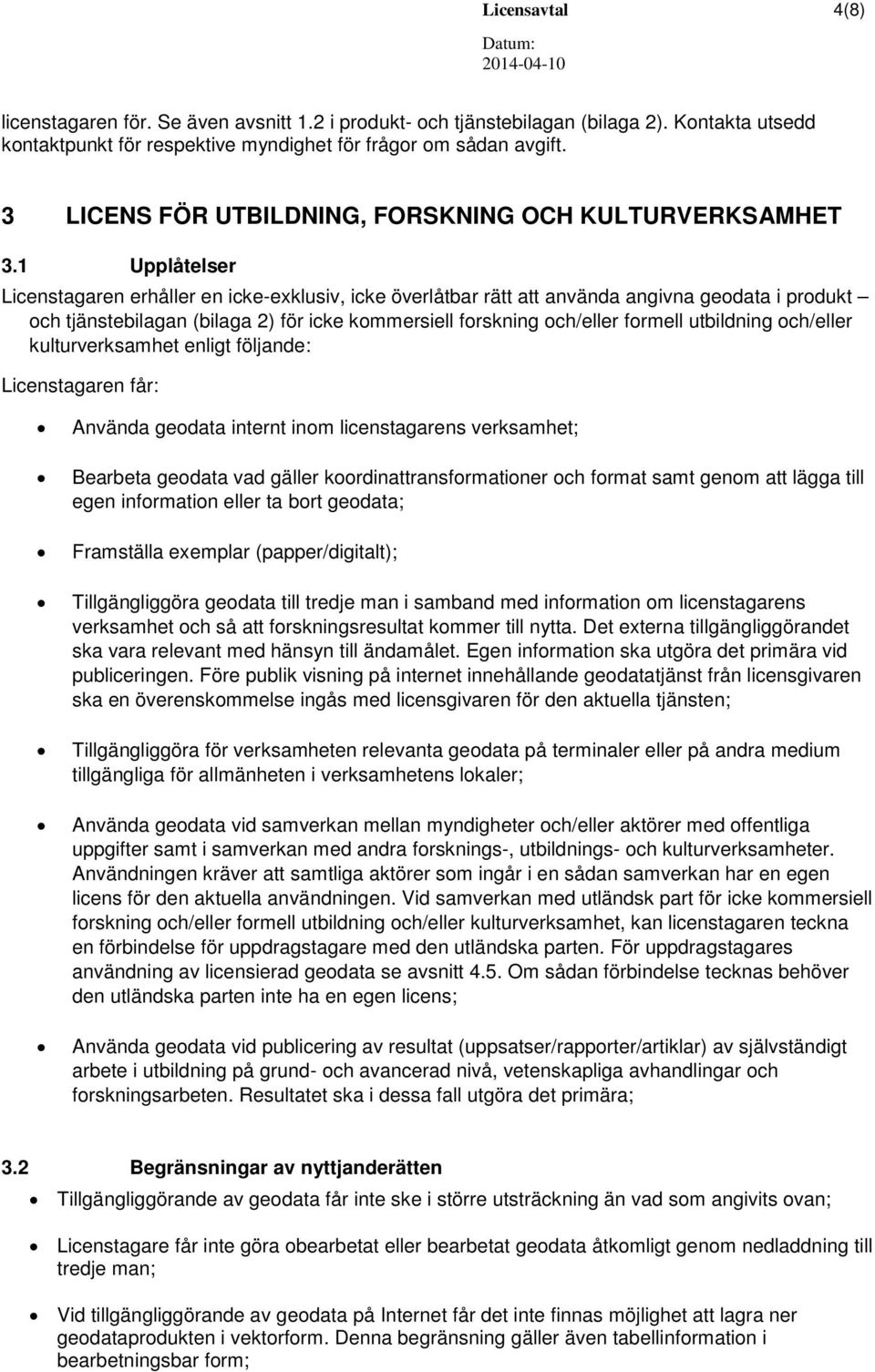 1 Upplåtelser Licenstagaren erhåller en icke-exklusiv, icke överlåtbar rätt att använda angivna geodata i produkt och tjänstebilagan (bilaga 2) för icke kommersiell forskning och/eller formell