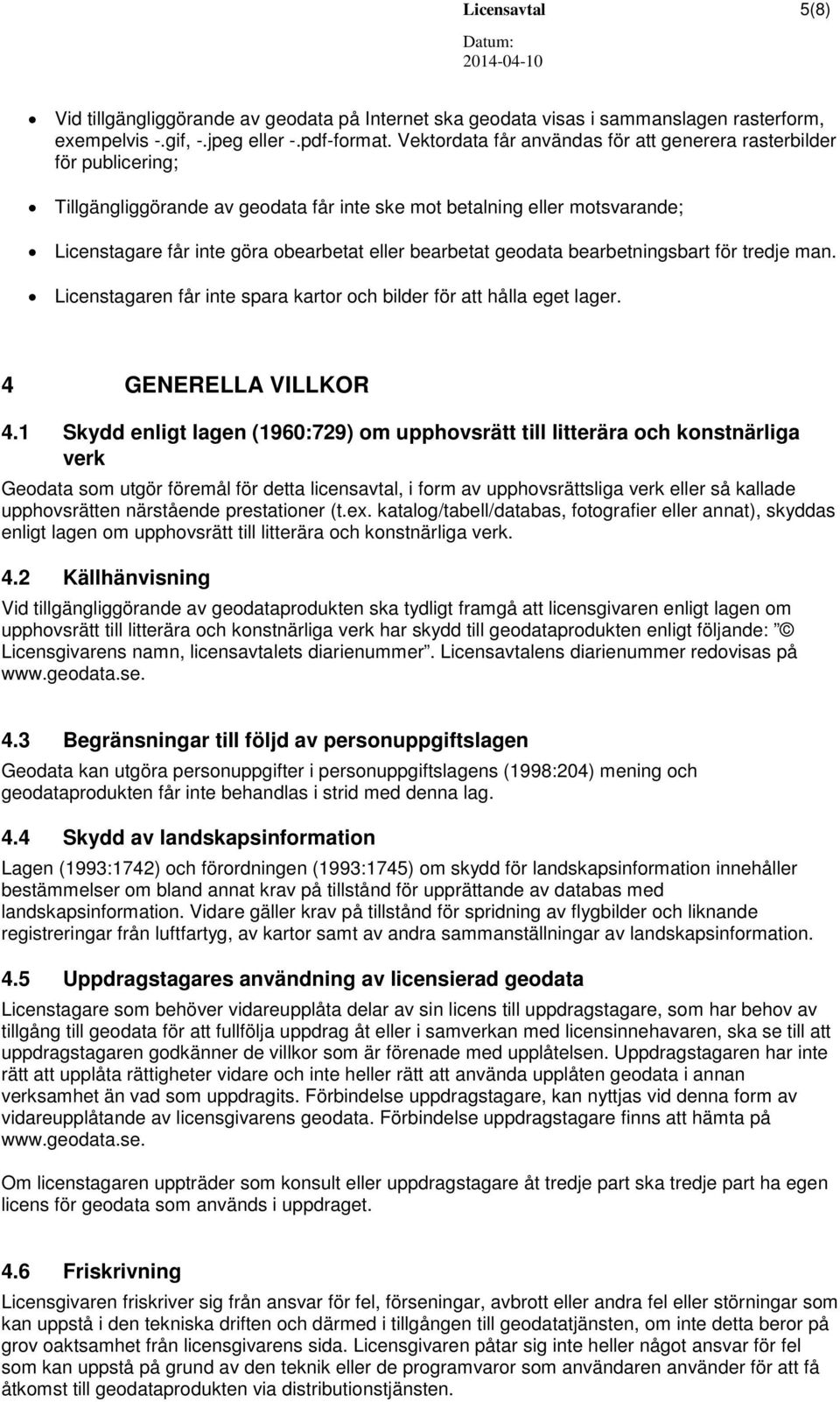 bearbetat geodata bearbetningsbart för tredje man. Licenstagaren får inte spara kartor och bilder för att hålla eget lager. 4 GENERELLA VILLKOR 4.