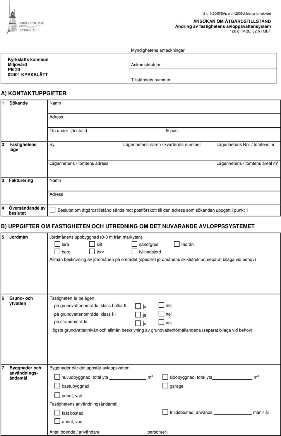 KYRKSLÄTT Ankomstdatum Tillståndets nummer A) KONTAKTUPPGIFTER 1 Sökande Namn Tfn under tjänstetid E-post 2 Fastighetens läge By Lägenhetens namn / kvarterets nummer Lägenhetens Rnr / tomtens nr