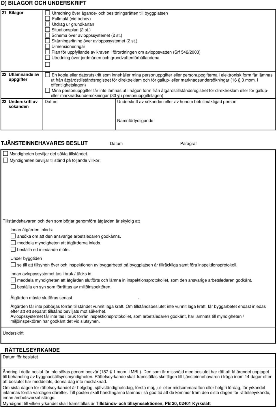 ) Dimensioneringar Plan för uppfyllande av kraven i förordningen om avloppsvatten (Srf 542/2003) Utredning över jordmånen och grundvattenförhållandena 22 Utlämnande av uppgifter 23 Underskrift av