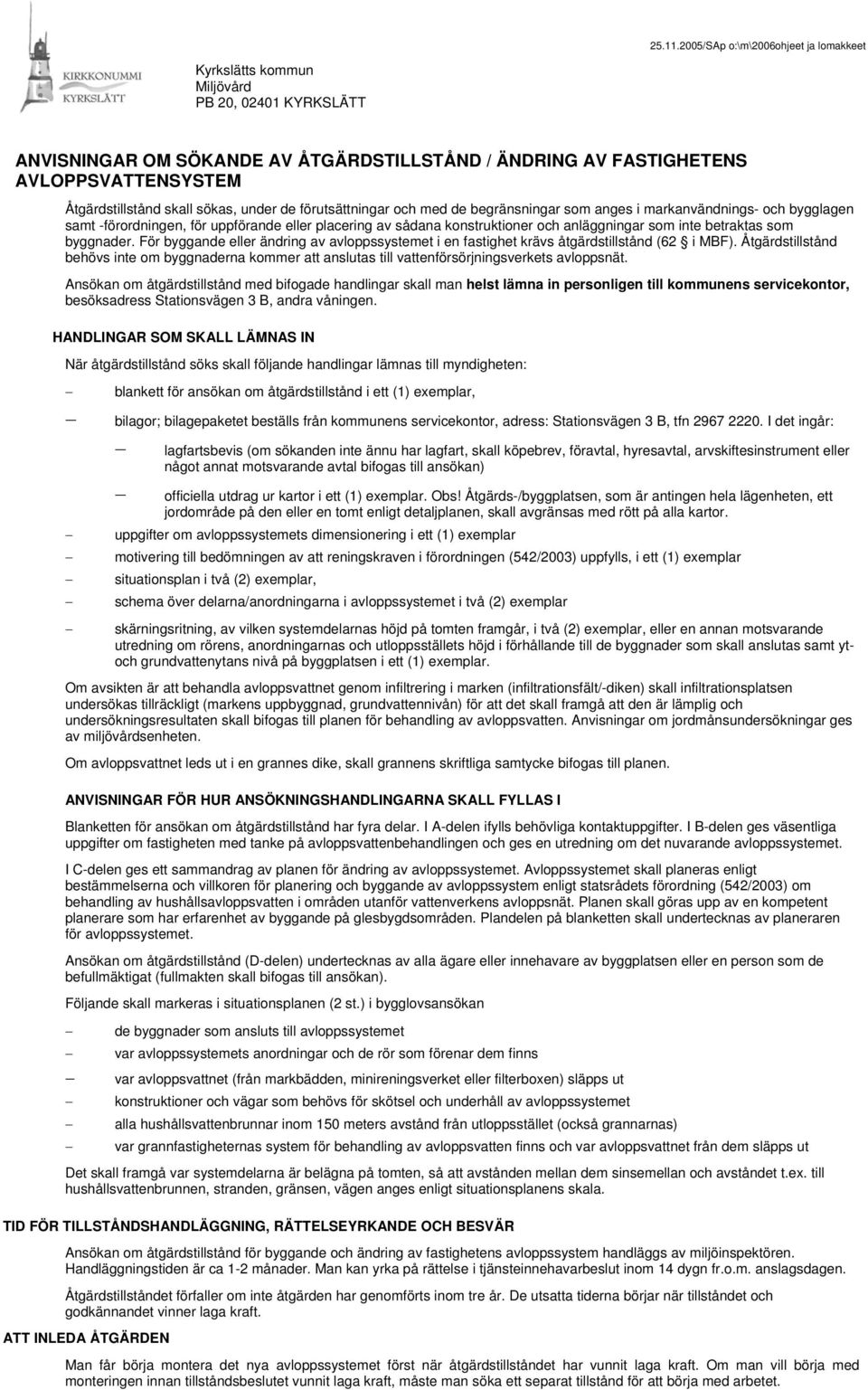 skall sökas, under de förutsättningar och med de begränsningar som anges i markanvändnings- och bygglagen samt -förordningen, för uppförande eller placering av sådana konstruktioner och anläggningar