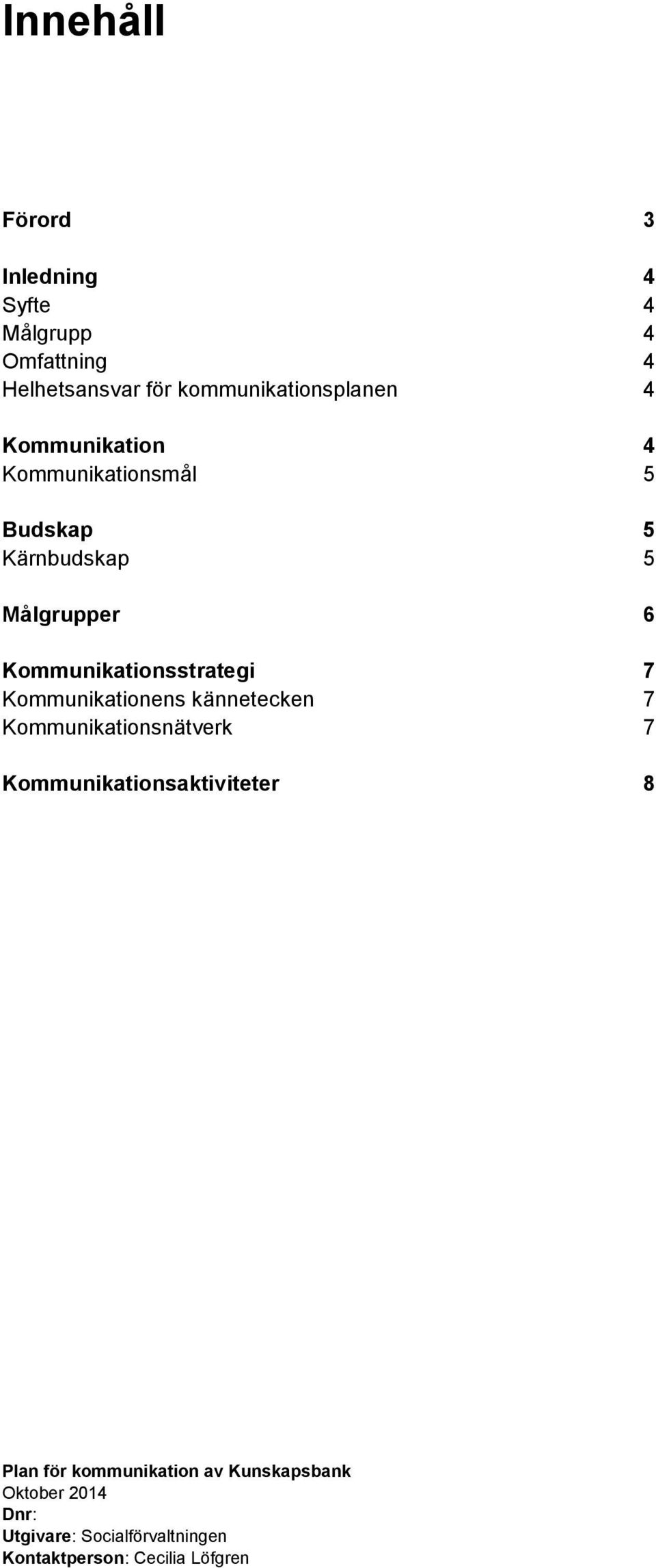 Kommunikationens kännetecken 7 Kommunikationsnätverk 7 Kommunikationsaktiviteter 8 Plan för