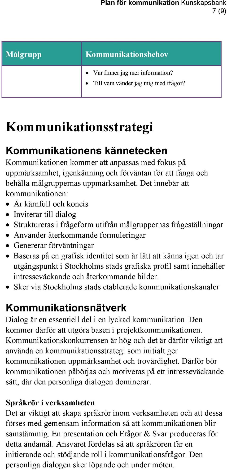 Det innebär att kommunikationen: Är kärnfull och koncis Inviterar till dialog Struktureras i frågeform utifrån målgruppernas frågeställningar Använder återkommande formuleringar Genererar