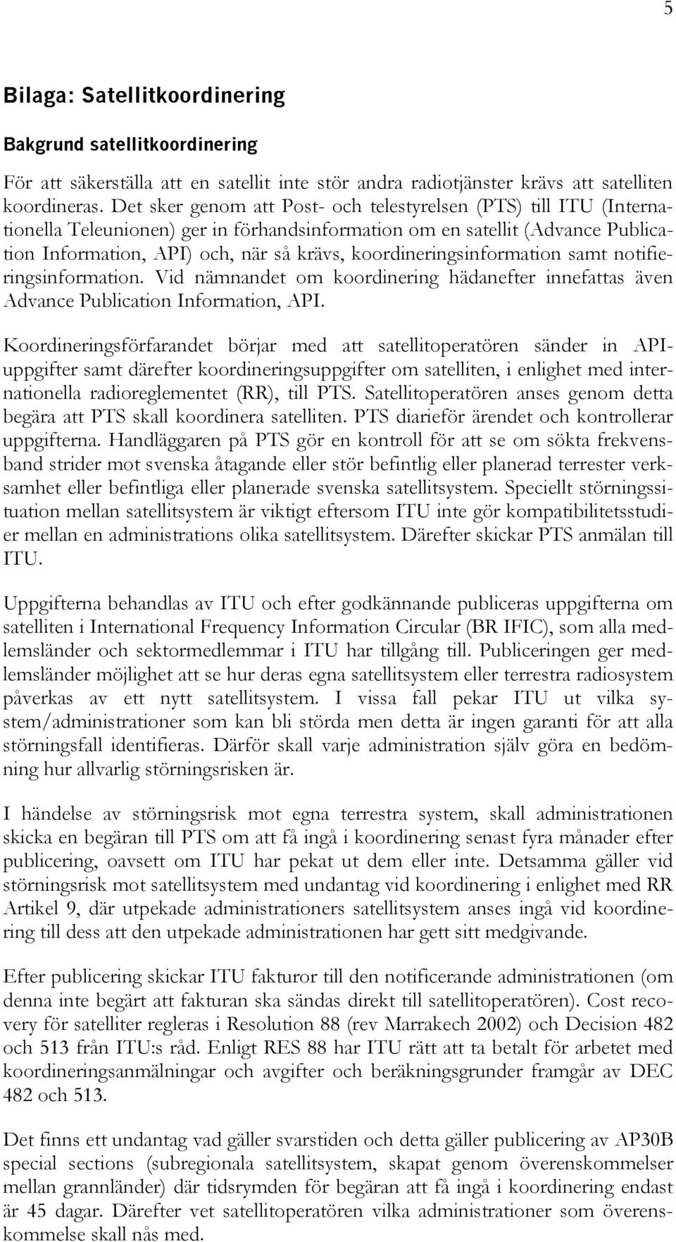 koordineringsinformation samt notifieringsinformation. Vid nämnandet om koordinering hädanefter innefattas även Advance Publication Information, API.