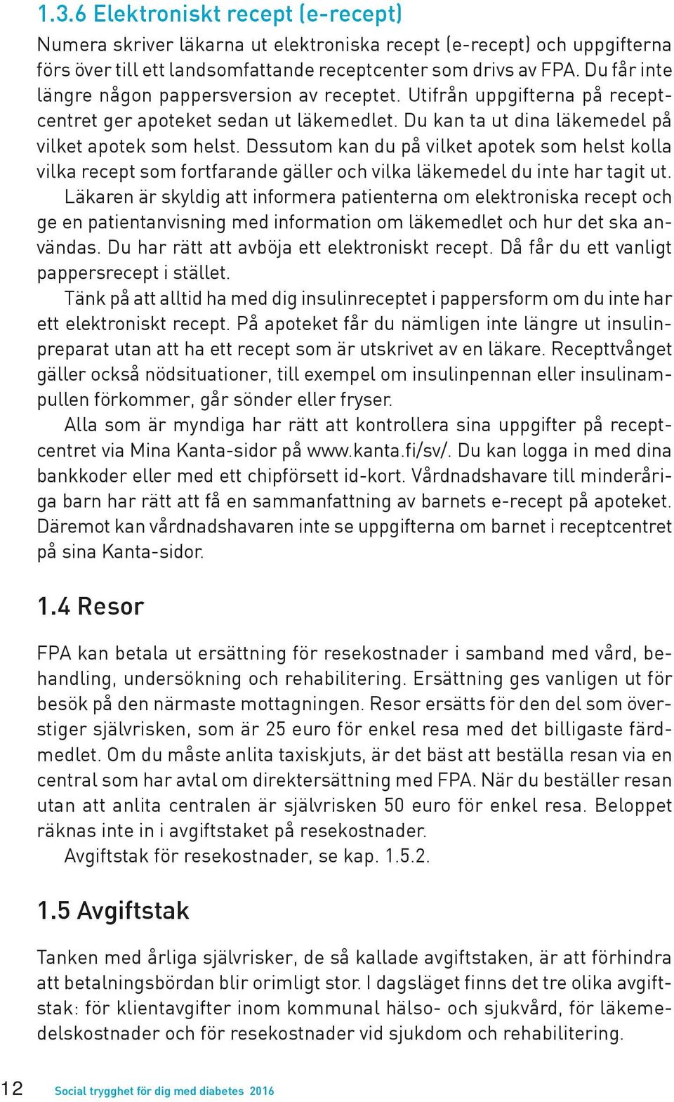 Dessutom kan du på vilket apotek som helst kolla vilka recept som fortfarande gäller och vilka läkemedel du inte har tagit ut.