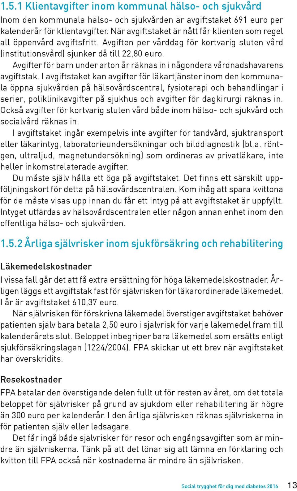 Avgifter för barn under arton år räknas in i någondera vårdnadshavarens avgiftstak.