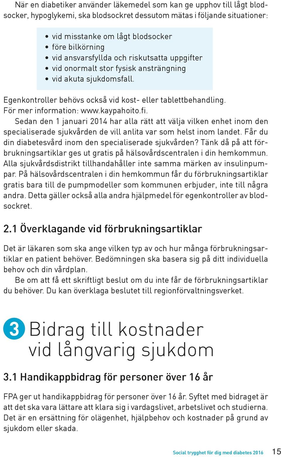 kaypahoito.fi. Sedan den 1 januari 2014 har alla rätt att välja vilken enhet inom den specialiserade sjukvården de vill anlita var som helst inom landet.