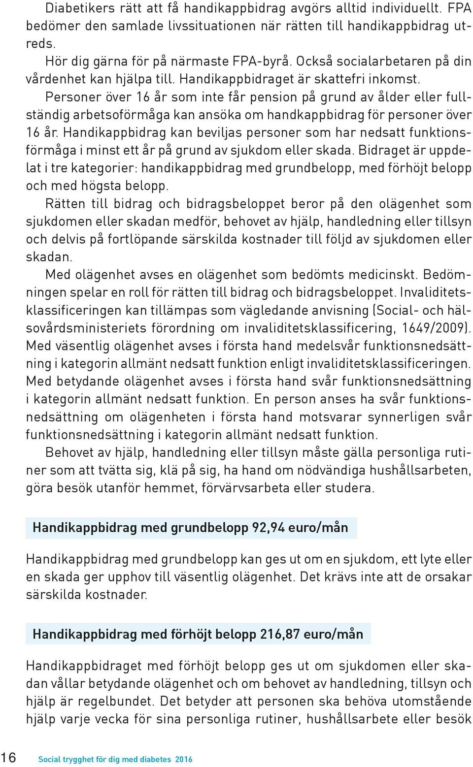 Personer över 16 år som inte får pension på grund av ålder eller fullständig arbetsoförmåga kan ansöka om handkappbidrag för personer över 16 år.