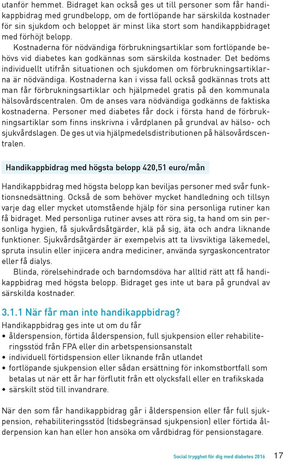 förhöjt belopp. Kostnaderna för nödvändiga förbrukningsartiklar som fortlöpande behövs vid diabetes kan godkännas som särskilda kostnader.