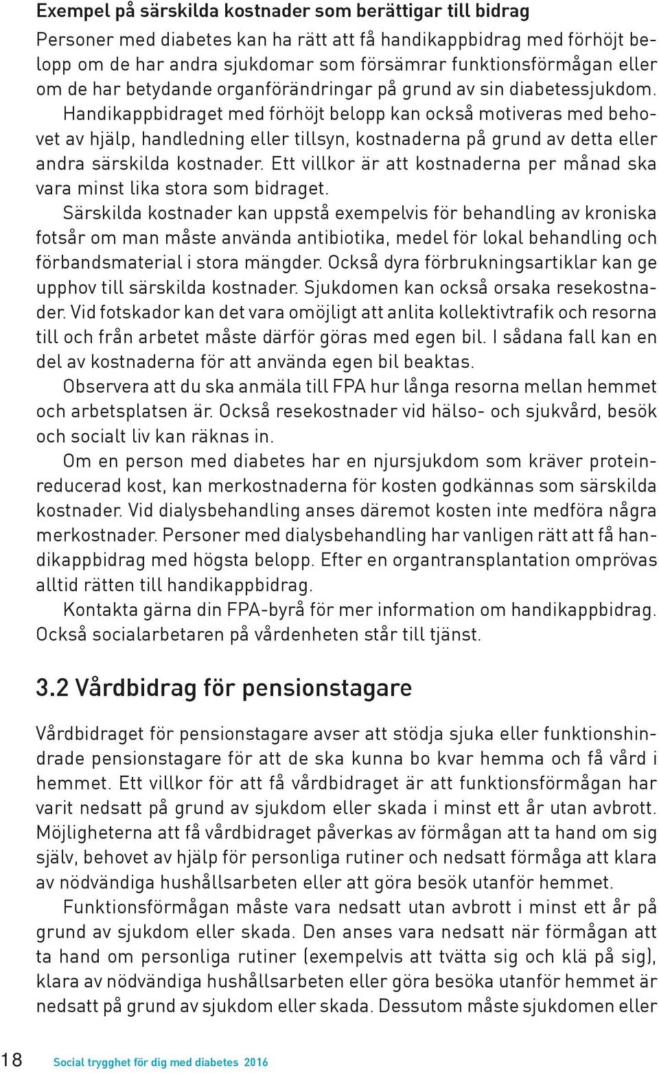 Handikappbidraget med förhöjt belopp kan också motiveras med behovet av hjälp, handledning eller tillsyn, kostnaderna på grund av detta eller andra särskilda kostnader.