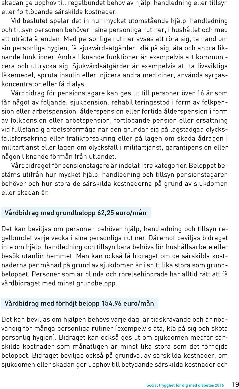 Med personliga rutiner avses att röra sig, ta hand om sin personliga hygien, få sjukvårdsåtgärder, klä på sig, äta och andra liknande funktioner.