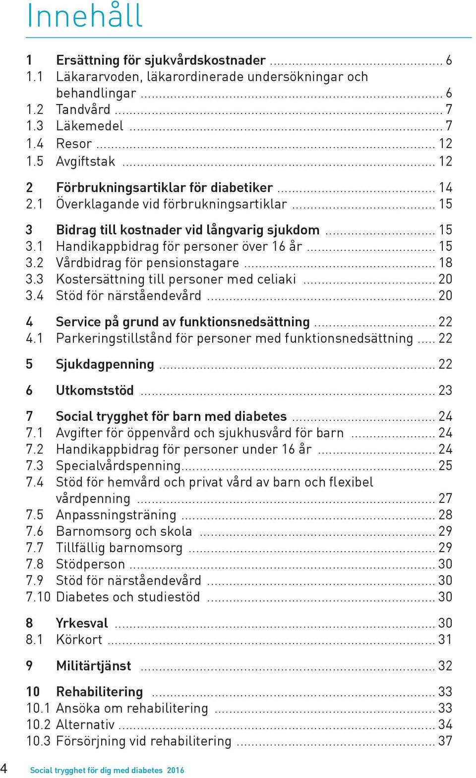 .. 18 3.3 Kostersättning till personer med celiaki... 20 3.4 Stöd för närståendevård... 20 4 Service på grund av funktionsnedsättning... 22 4.