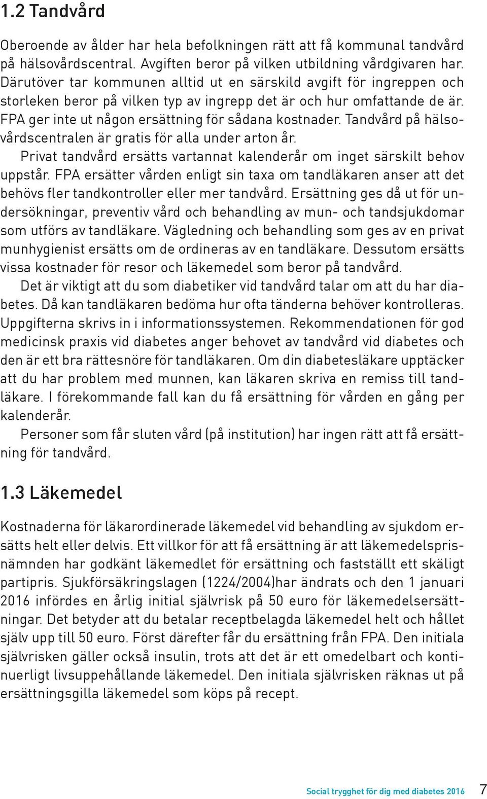 Tandvård på hälsovårdscentralen är gratis för alla under arton år. Privat tandvård ersätts vartannat kalenderår om inget särskilt behov uppstår.