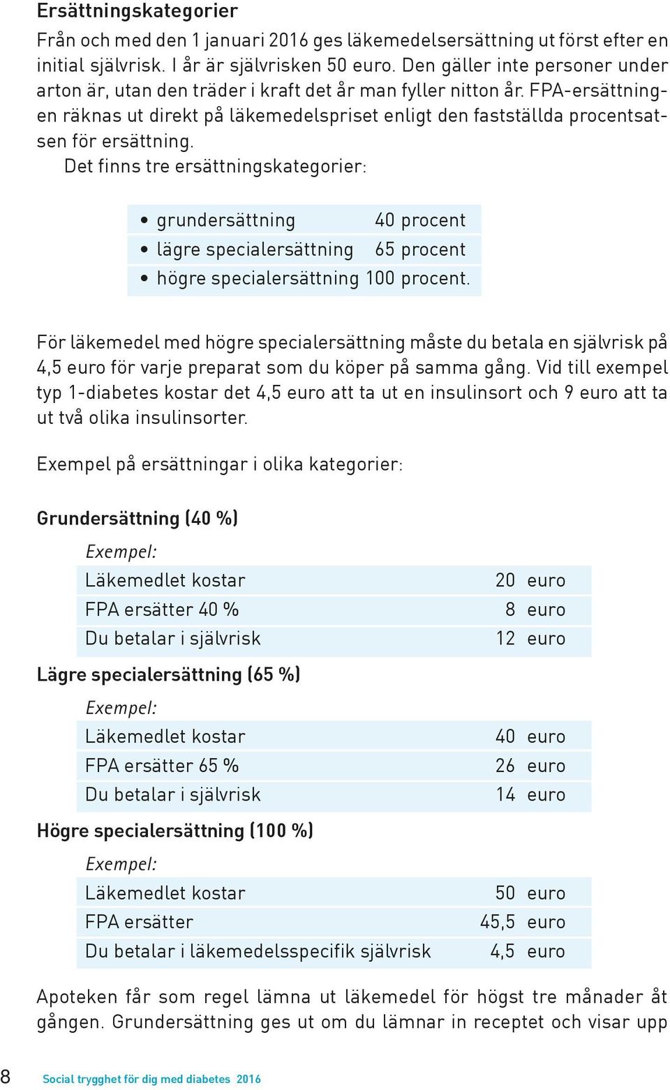 Det finns tre ersättningskategorier: grundersättning 40 procent lägre specialersättning 65 procent högre specialersättning 100 procent.