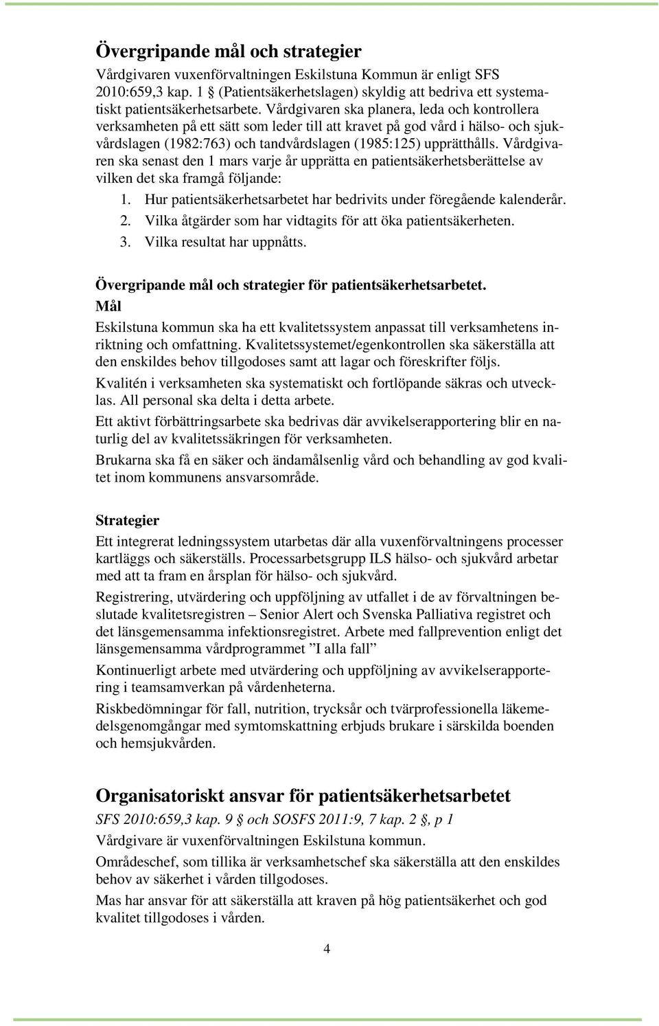 Vårdgivaren ska senast den 1 mars varje år upprätta en patientsäkerhetsberättelse av vilken det ska framgå följande: 1. Hur patientsäkerhetsarbetet har bedrivits under föregående kalenderår. 2.