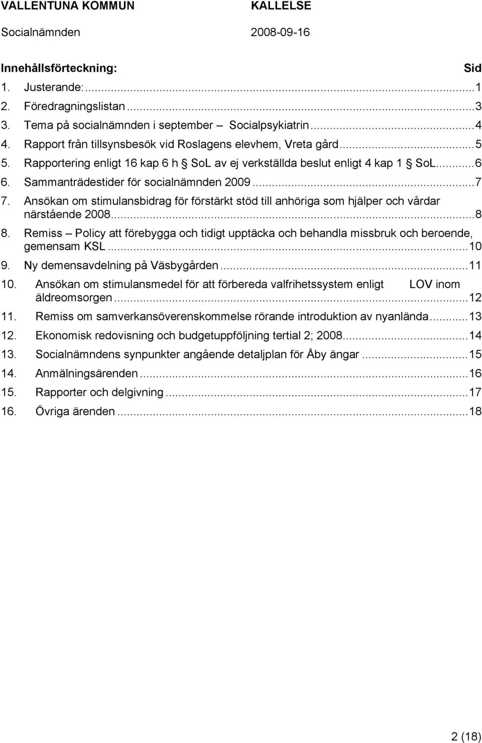 Ansökan om stimulansbidrag för förstärkt stöd till anhöriga som hjälper och vårdar närstående 2008...8 8.