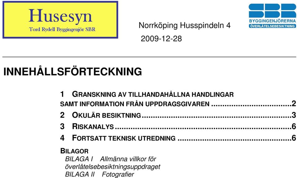 ..3 3 RISKANALYS...6 4 FORTSATT TEKNISK UTREDNING.