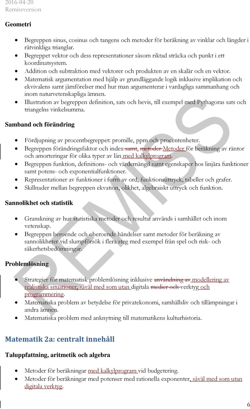 Matematisk argumentation med hjälp av grundläggande logik inklusive implikation och ekvivalens samt jämförelser med hur man argumenterar i vardagliga sammanhang och inom naturvetenskapliga ämnen.