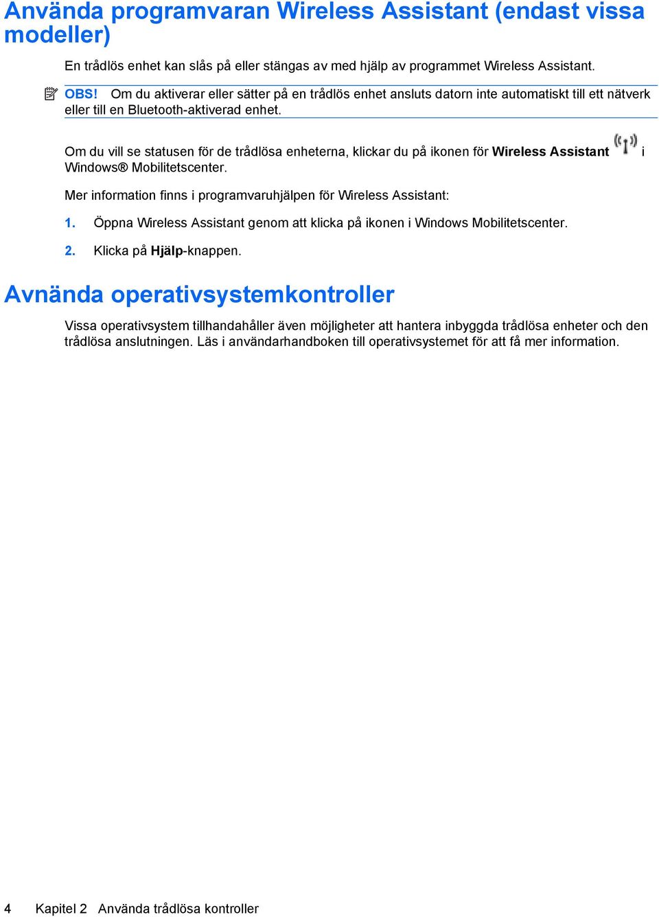 Om du vill se statusen för de trådlösa enheterna, klickar du på ikonen för Wireless Assistant Windows Mobilitetscenter. i Mer information finns i programvaruhjälpen för Wireless Assistant: 1.