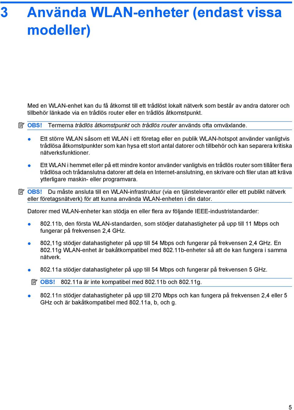 Ett större WLAN såsom ett WLAN i ett företag eller en publik WLAN-hotspot använder vanligtvis trådlösa åtkomstpunkter som kan hysa ett stort antal datorer och tillbehör och kan separera kritiska