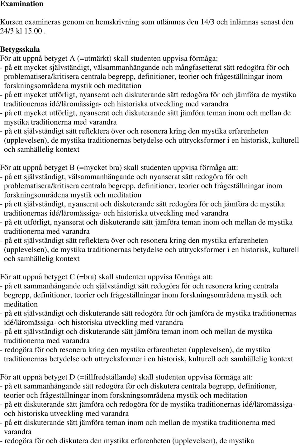 centrala begrepp, definitioner, teorier och frågeställningar inom forskningsområdena mystik och meditation - på ett mycket utförligt, nyanserat och diskuterande sätt redogöra för och jämföra de