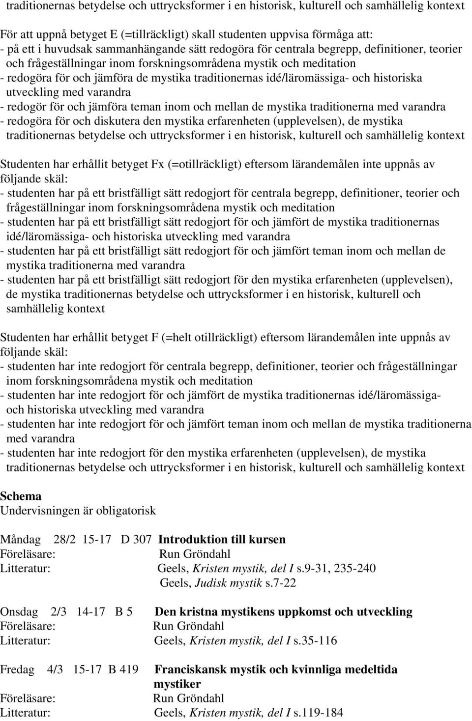 de mystika traditionerna med varandra - redogöra för och diskutera den mystika erfarenheten (upplevelsen), de mystika Studenten har erhållit betyget Fx (=otillräckligt) eftersom lärandemålen inte