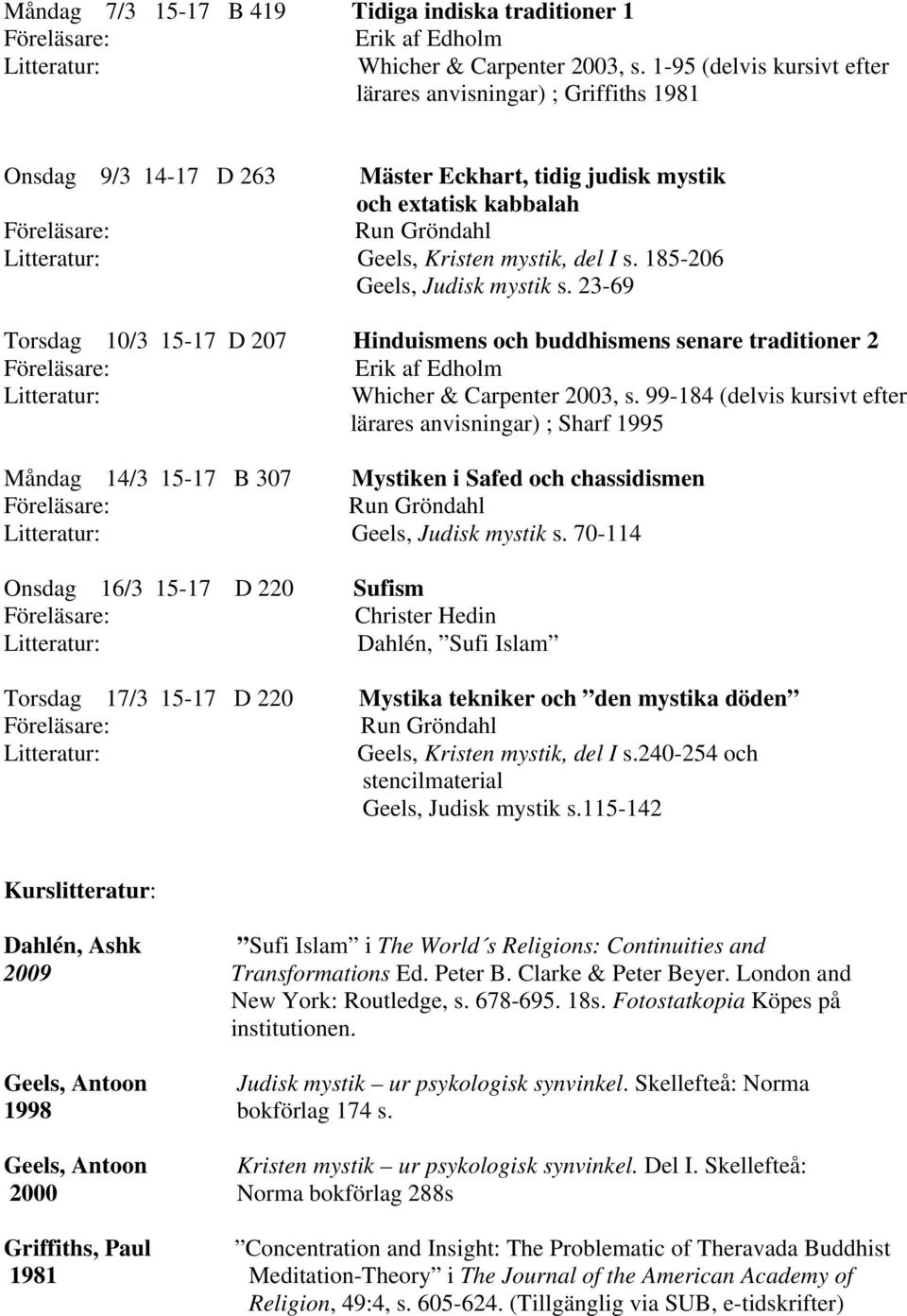 185-206 Geels, Judisk mystik s. 23-69 Torsdag 10/3 15-17 D 207 Hinduismens och buddhismens senare traditioner 2 Whicher & Carpenter 2003, s.