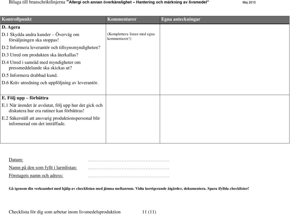 Följ upp förbättra E.1 När ärendet är avslutat, följ upp hur det gick och diskutera hur era rutiner kan förbättras! E.2 Säkerställ att ansvarig produktionspersonal blir informerad om det inträffade.