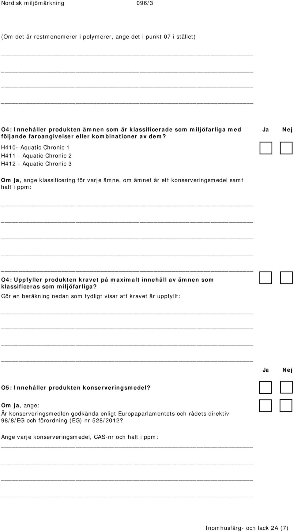 kravet på maximalt innehåll av ämnen som klassificeras som miljöfarliga? Gör en beräkning nedan som tydligt visar att kravet är uppfyllt: O5: Innehåller produkten konserveringsmedel?