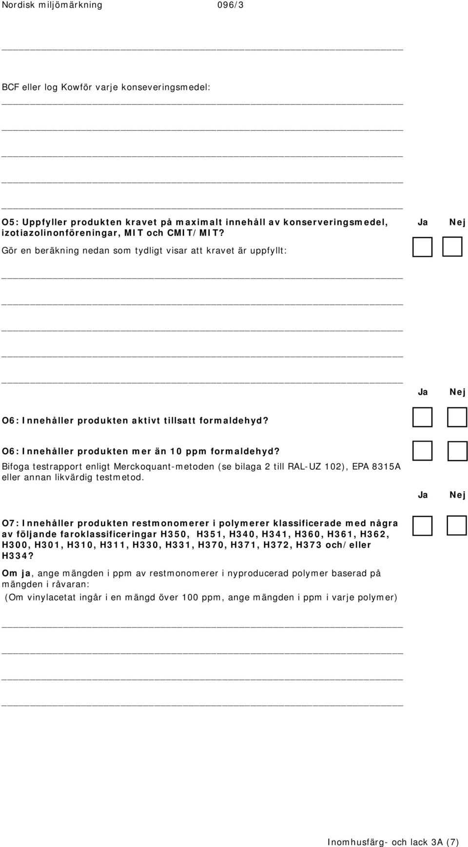 Bifoga testrapport enligt Merckoquant-metoden (se bilaga 2 till RAL-UZ 102), EPA 8315A eller annan likvärdig testmetod.