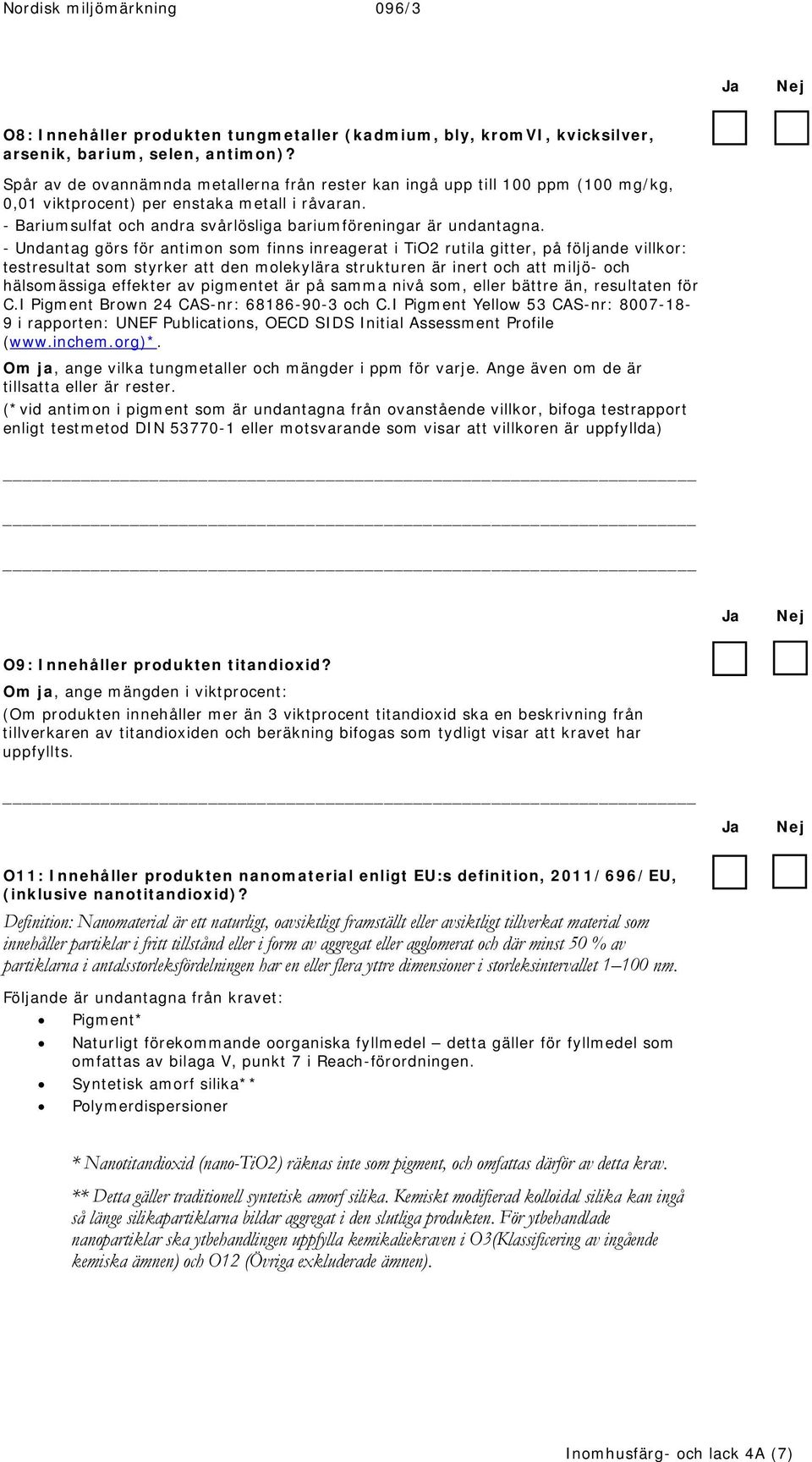 - Undantag görs för antimon som finns inreagerat i TiO2 rutila gitter, på följande villkor: testresultat som styrker att den molekylära strukturen är inert och att miljö- och hälsomässiga effekter av