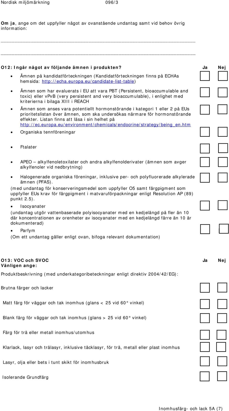 eu/candidate-list-table) Ämnen som har evaluerats i EU att vara PBT (Persistent, bioaccumulable and toxic) eller vpvb (very persistent and very bioaccumulable), i enlighet med kriterierna i bilaga