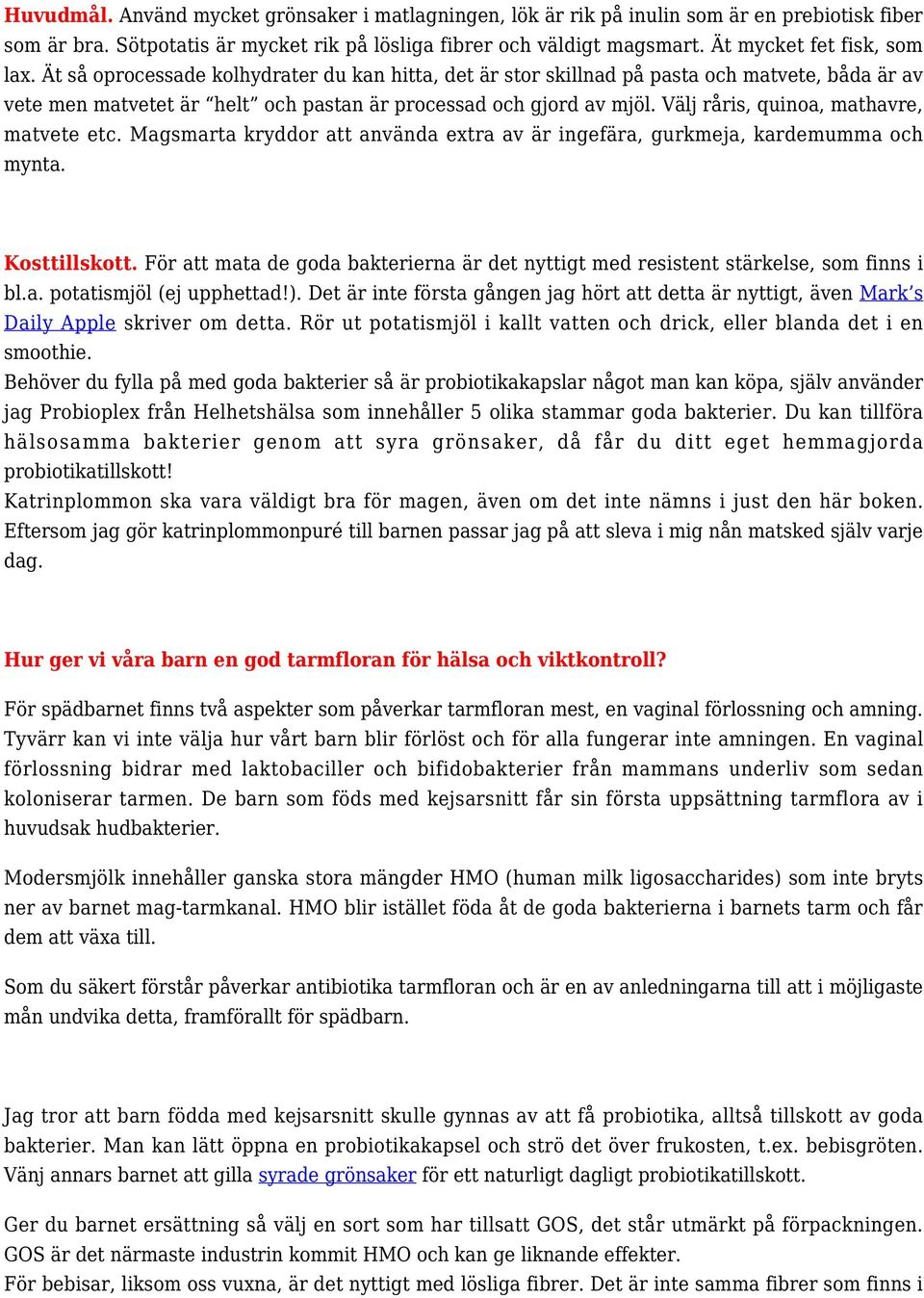 Välj råris, quinoa, mathavre, matvete etc. Magsmarta kryddor att använda extra av är ingefära, gurkmeja, kardemumma och mynta. Kosttillskott.