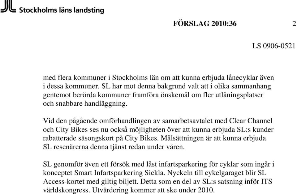 Vid den pågående omförhandlingen av samarbetsavtalet med Clear Channel och City Bikes ses nu också möjligheten över att kunna erbjuda SL:s kunder rabatterade säsongskort på City Bikes.