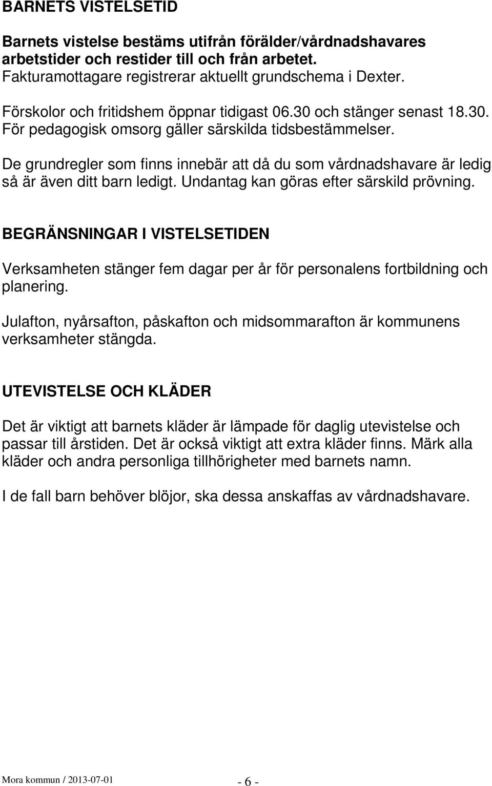 De grundregler som finns innebär att då du som vårdnadshavare är ledig så är även ditt barn ledigt. Undantag kan göras efter särskild prövning.