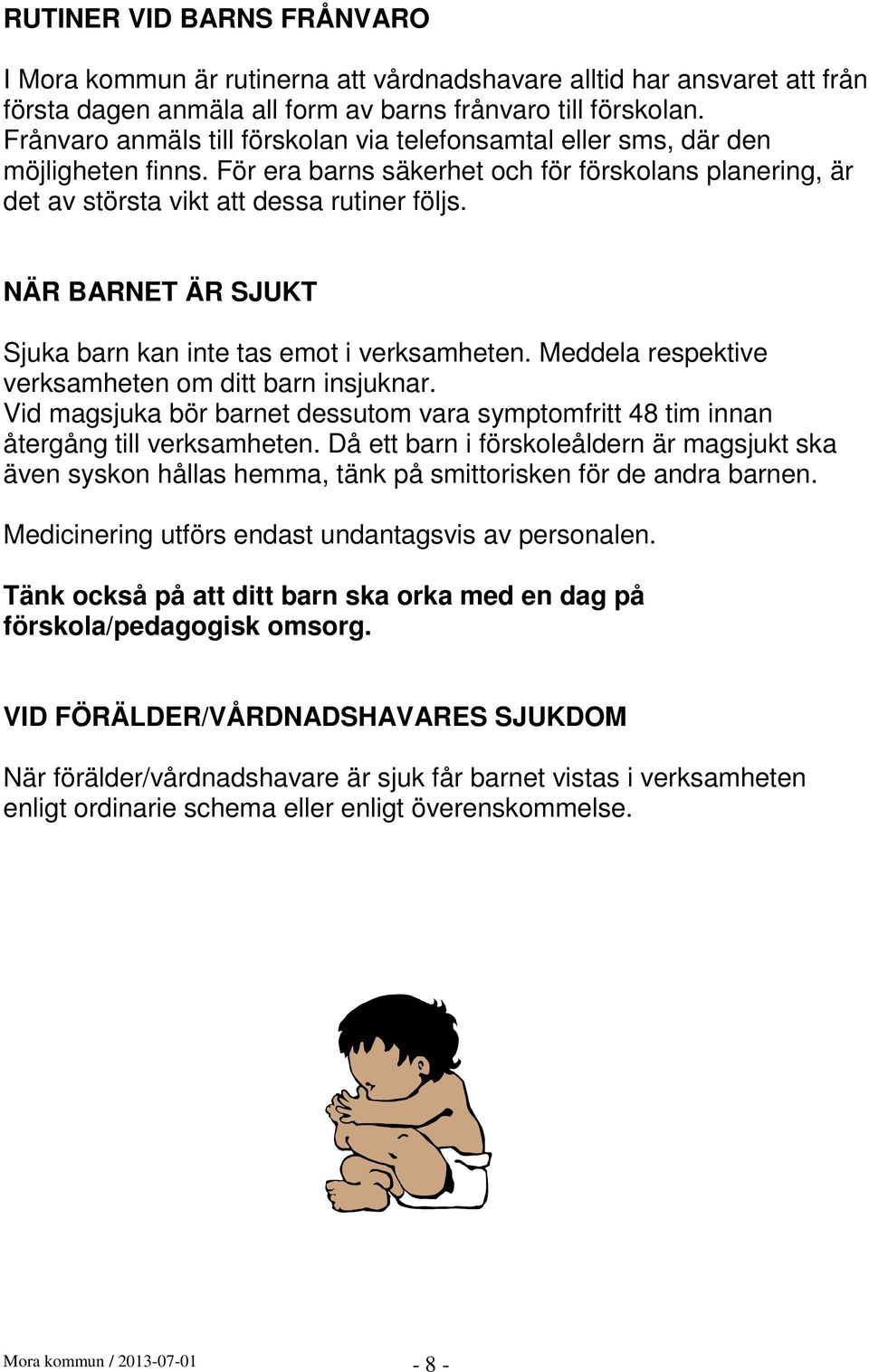 NÄR BARNET ÄR SJUKT Sjuka barn kan inte tas emot i verksamheten. Meddela respektive verksamheten om ditt barn insjuknar.