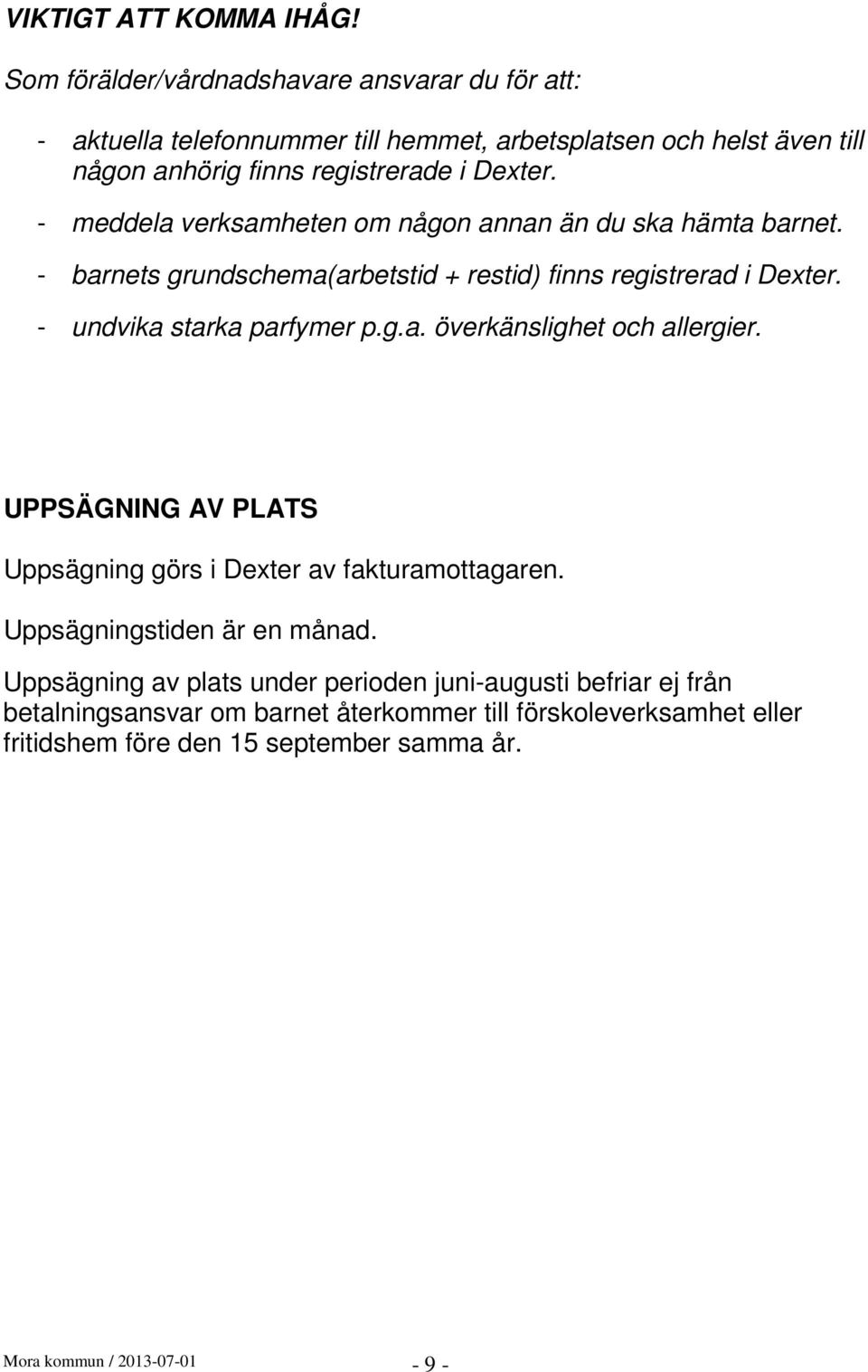 - meddela verksamheten om någon annan än du ska hämta barnet. - barnets grundschema(arbetstid + restid) finns registrerad i Dexter. - undvika starka parfymer p.g.a. överkänslighet och allergier.